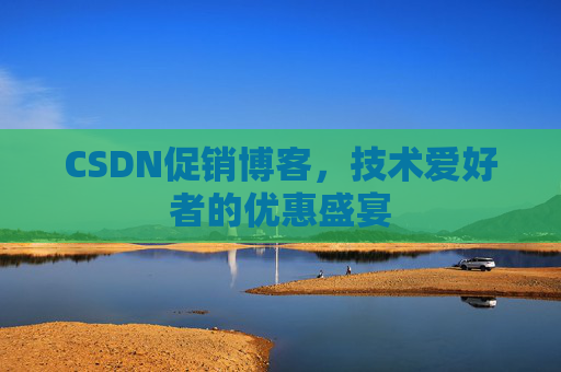 CSDN促销博客，技术爱好者的优惠盛宴
